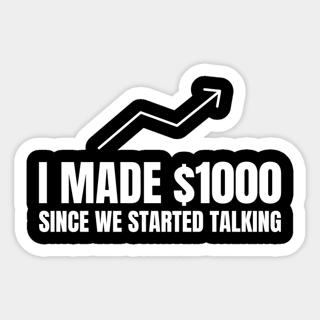 I Made $1000 Since We Started Talking Investing Sticker by OldCamp